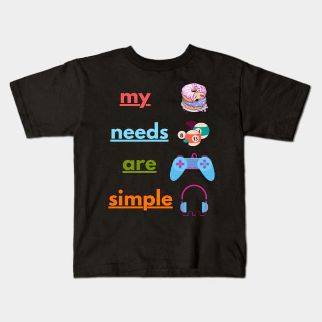 My Needs Are Simple - Funny Kids T-Shirt by ASOR14